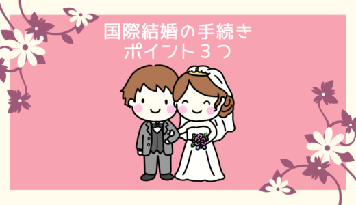 【日韓夫婦による国際結婚の体験談】手続きのポイント3つを解説